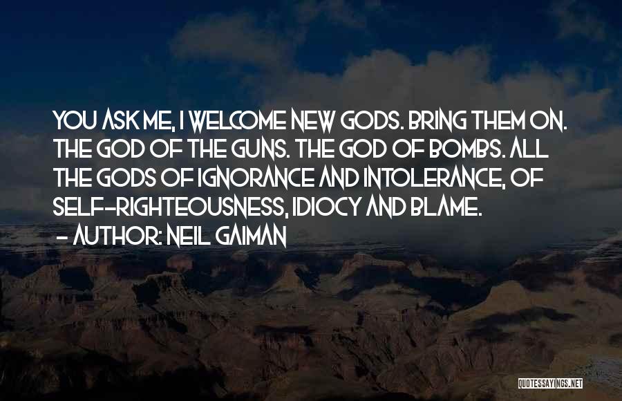 Neil Gaiman Quotes: You Ask Me, I Welcome New Gods. Bring Them On. The God Of The Guns. The God Of Bombs. All