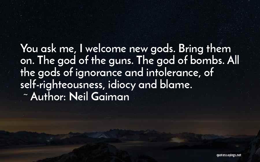 Neil Gaiman Quotes: You Ask Me, I Welcome New Gods. Bring Them On. The God Of The Guns. The God Of Bombs. All