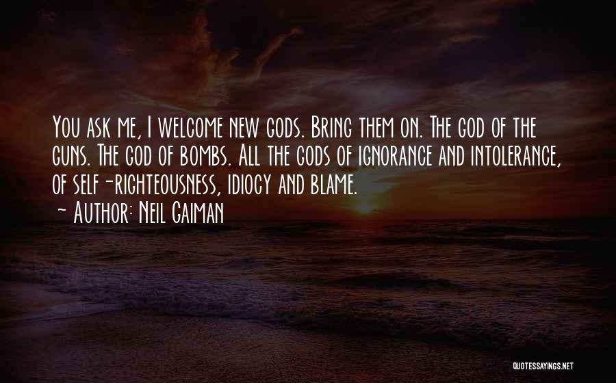 Neil Gaiman Quotes: You Ask Me, I Welcome New Gods. Bring Them On. The God Of The Guns. The God Of Bombs. All