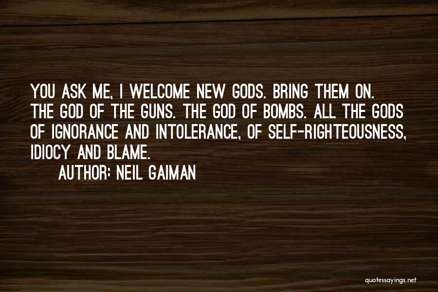 Neil Gaiman Quotes: You Ask Me, I Welcome New Gods. Bring Them On. The God Of The Guns. The God Of Bombs. All