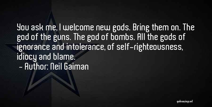 Neil Gaiman Quotes: You Ask Me, I Welcome New Gods. Bring Them On. The God Of The Guns. The God Of Bombs. All