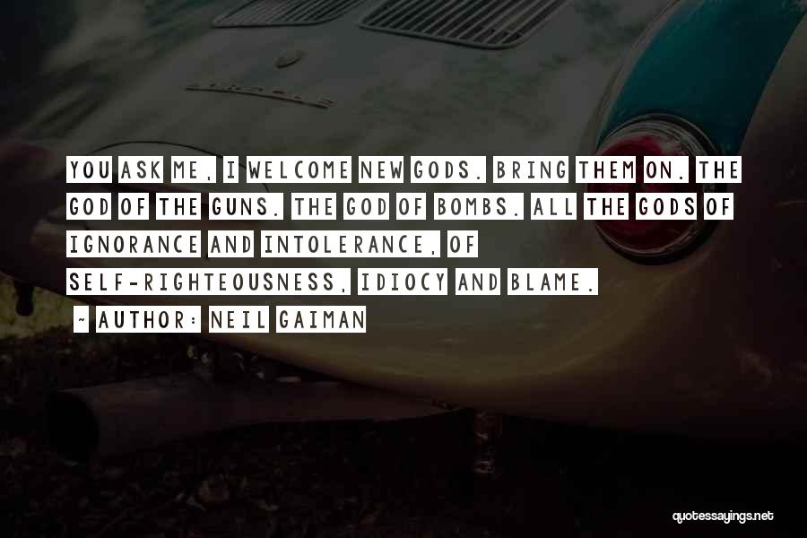 Neil Gaiman Quotes: You Ask Me, I Welcome New Gods. Bring Them On. The God Of The Guns. The God Of Bombs. All