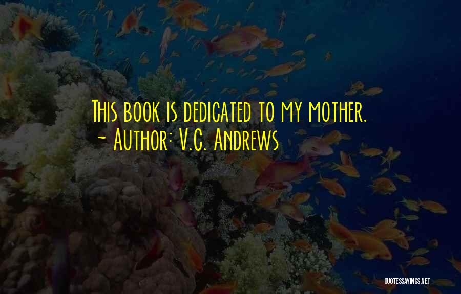 V.C. Andrews Quotes: This Book Is Dedicated To My Mother.