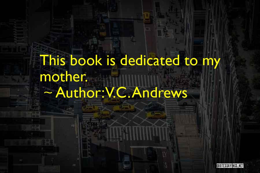 V.C. Andrews Quotes: This Book Is Dedicated To My Mother.