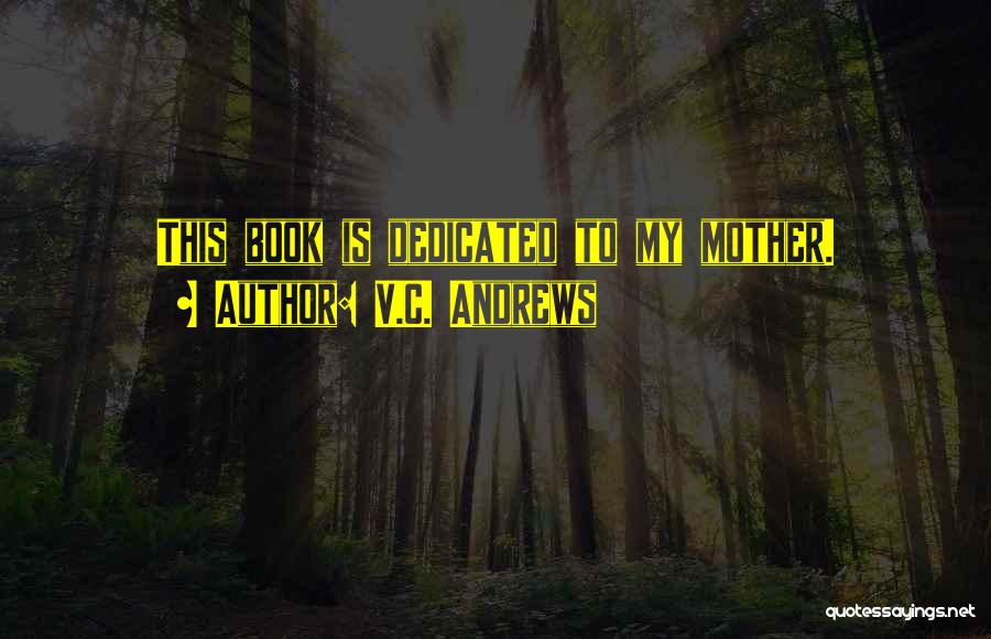 V.C. Andrews Quotes: This Book Is Dedicated To My Mother.