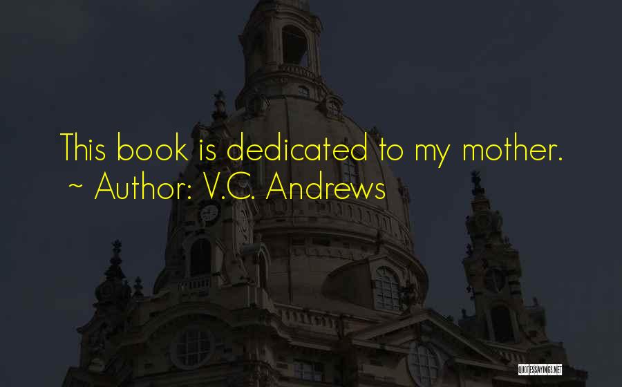 V.C. Andrews Quotes: This Book Is Dedicated To My Mother.