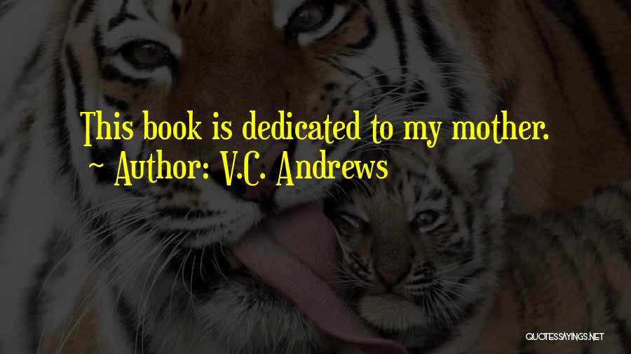 V.C. Andrews Quotes: This Book Is Dedicated To My Mother.