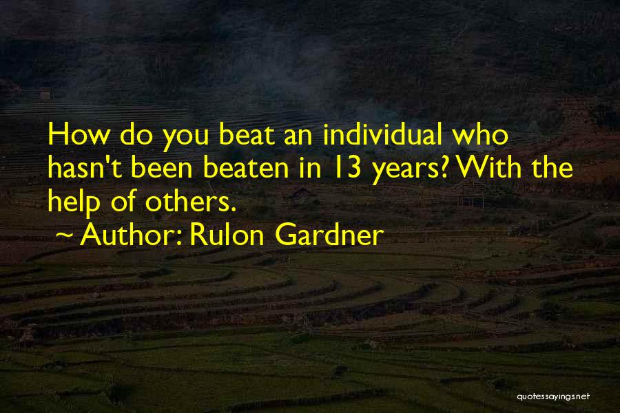 Rulon Gardner Quotes: How Do You Beat An Individual Who Hasn't Been Beaten In 13 Years? With The Help Of Others.