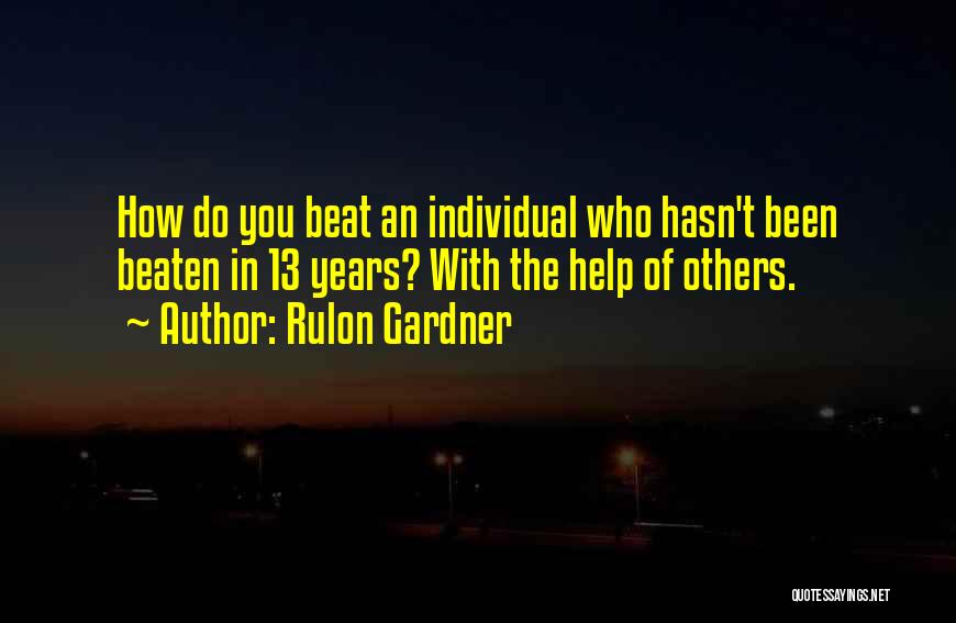 Rulon Gardner Quotes: How Do You Beat An Individual Who Hasn't Been Beaten In 13 Years? With The Help Of Others.