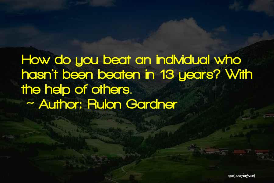 Rulon Gardner Quotes: How Do You Beat An Individual Who Hasn't Been Beaten In 13 Years? With The Help Of Others.