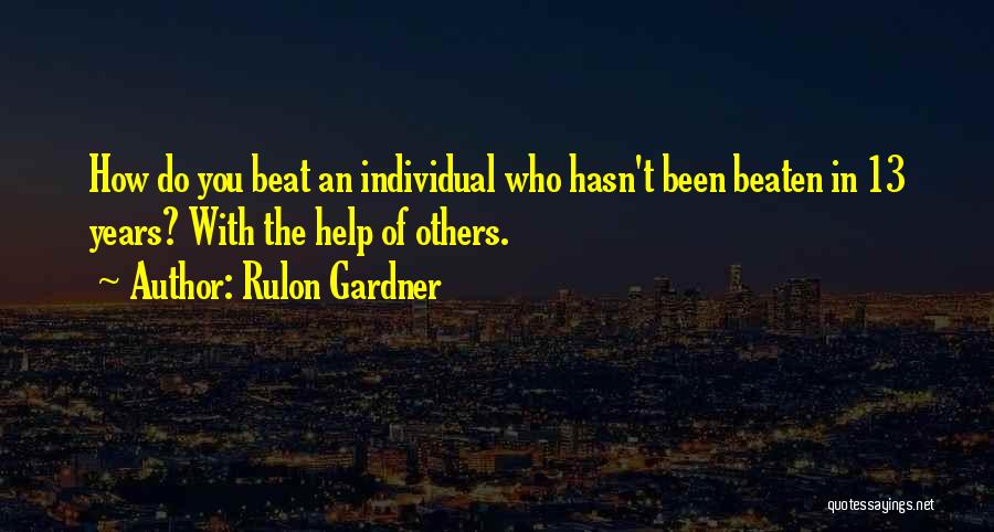 Rulon Gardner Quotes: How Do You Beat An Individual Who Hasn't Been Beaten In 13 Years? With The Help Of Others.