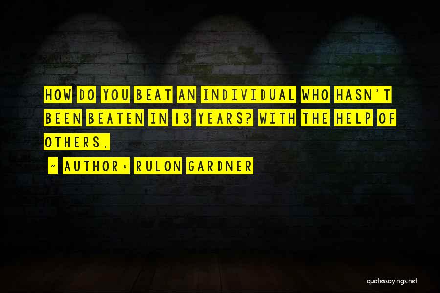 Rulon Gardner Quotes: How Do You Beat An Individual Who Hasn't Been Beaten In 13 Years? With The Help Of Others.