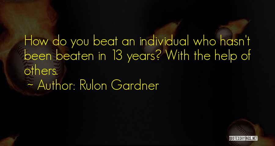 Rulon Gardner Quotes: How Do You Beat An Individual Who Hasn't Been Beaten In 13 Years? With The Help Of Others.