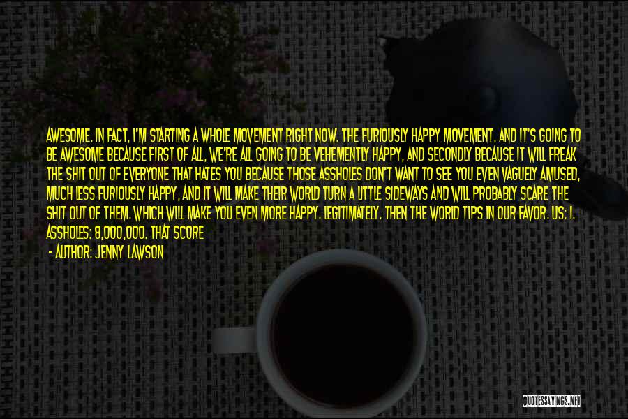 Jenny Lawson Quotes: Awesome. In Fact, I'm Starting A Whole Movement Right Now. The Furiously Happy Movement. And It's Going To Be Awesome