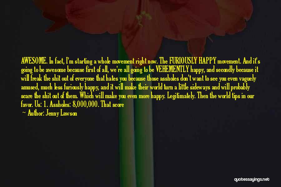 Jenny Lawson Quotes: Awesome. In Fact, I'm Starting A Whole Movement Right Now. The Furiously Happy Movement. And It's Going To Be Awesome