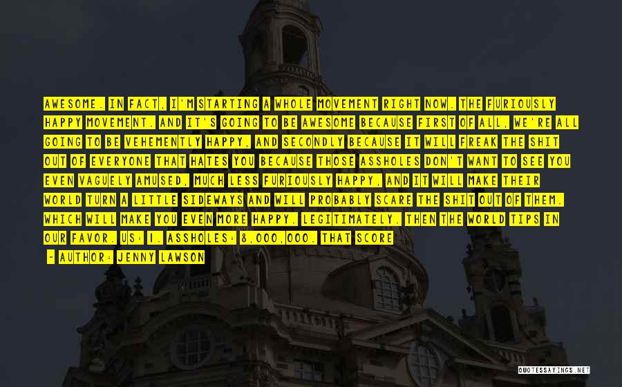 Jenny Lawson Quotes: Awesome. In Fact, I'm Starting A Whole Movement Right Now. The Furiously Happy Movement. And It's Going To Be Awesome