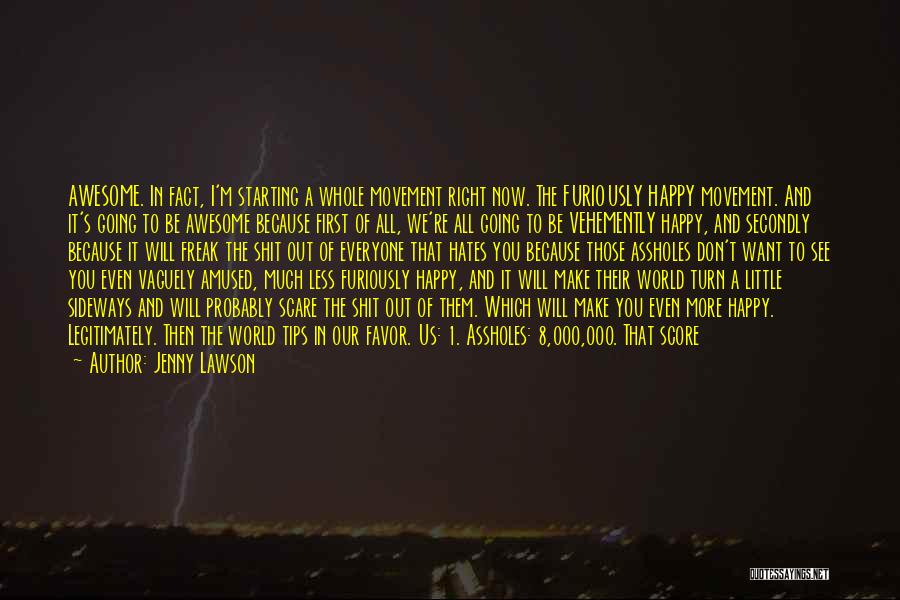 Jenny Lawson Quotes: Awesome. In Fact, I'm Starting A Whole Movement Right Now. The Furiously Happy Movement. And It's Going To Be Awesome