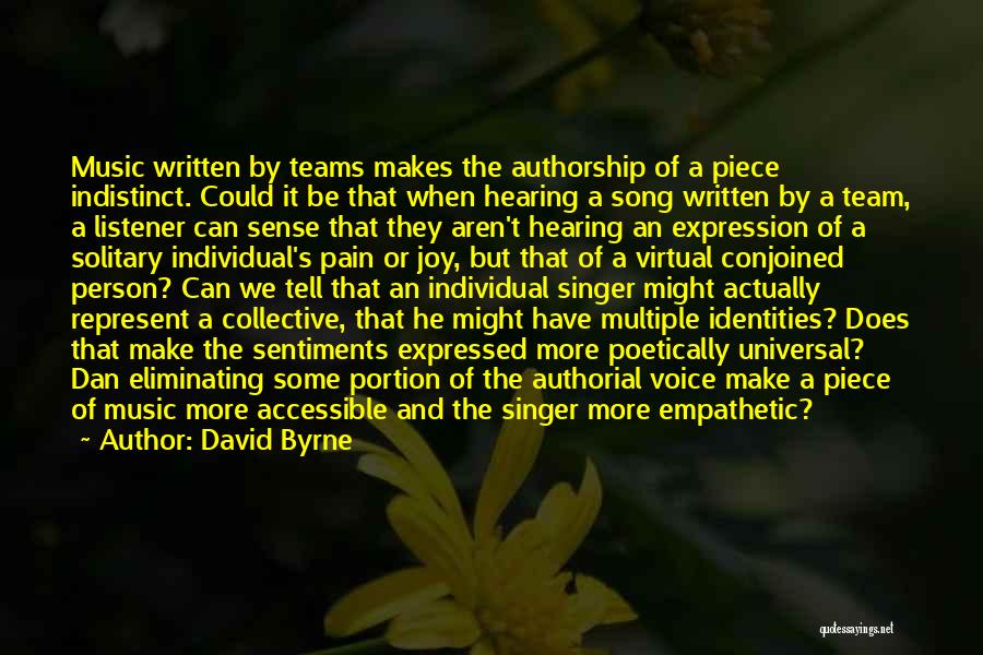 David Byrne Quotes: Music Written By Teams Makes The Authorship Of A Piece Indistinct. Could It Be That When Hearing A Song Written