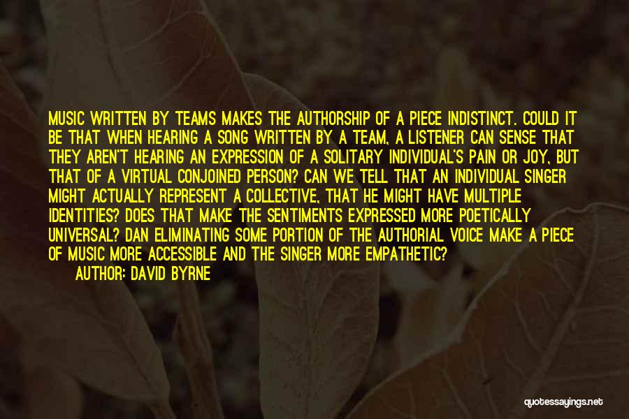 David Byrne Quotes: Music Written By Teams Makes The Authorship Of A Piece Indistinct. Could It Be That When Hearing A Song Written