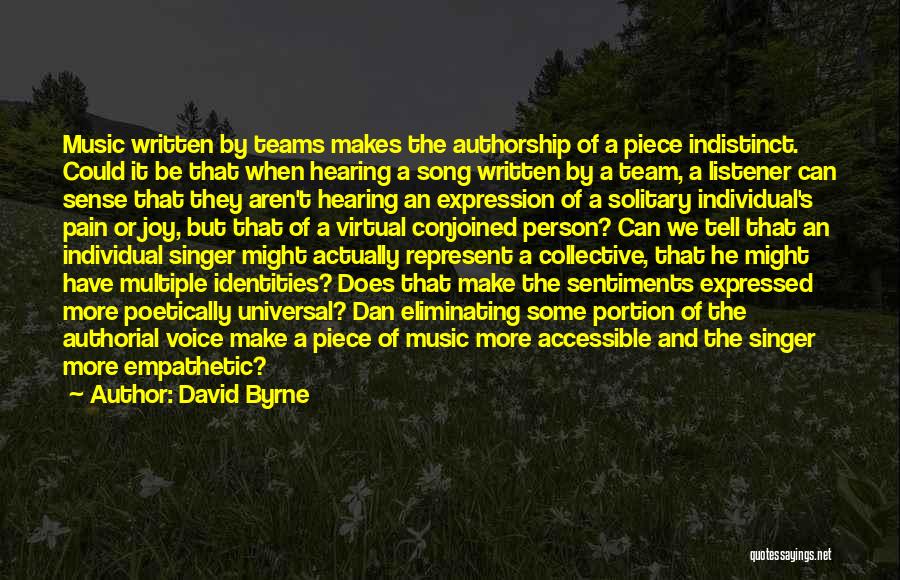 David Byrne Quotes: Music Written By Teams Makes The Authorship Of A Piece Indistinct. Could It Be That When Hearing A Song Written