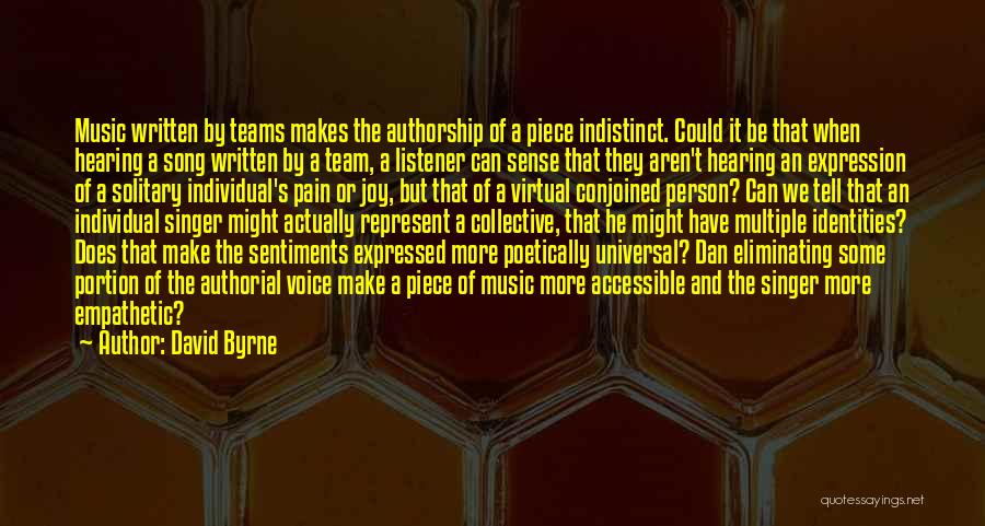 David Byrne Quotes: Music Written By Teams Makes The Authorship Of A Piece Indistinct. Could It Be That When Hearing A Song Written