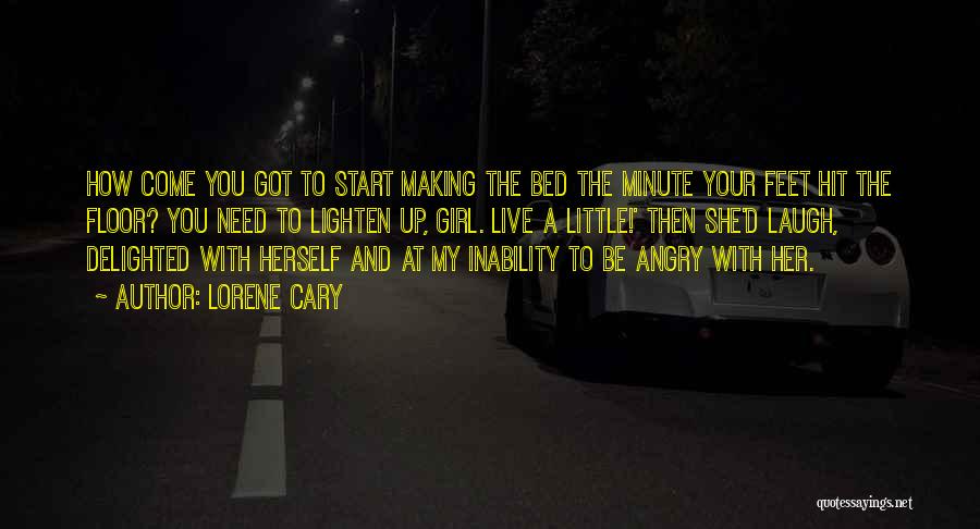 Lorene Cary Quotes: How Come You Got To Start Making The Bed The Minute Your Feet Hit The Floor? You Need To Lighten