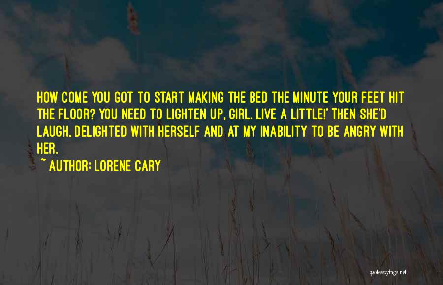 Lorene Cary Quotes: How Come You Got To Start Making The Bed The Minute Your Feet Hit The Floor? You Need To Lighten