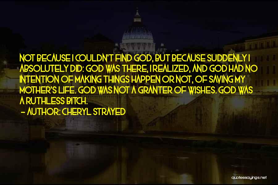 Cheryl Strayed Quotes: Not Because I Couldn't Find God, But Because Suddenly I Absolutely Did: God Was There, I Realized, And God Had