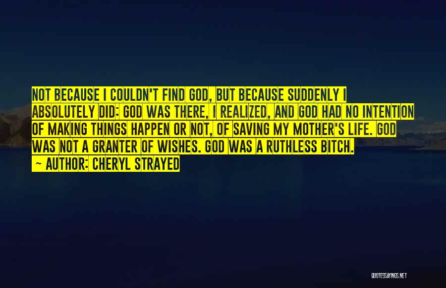 Cheryl Strayed Quotes: Not Because I Couldn't Find God, But Because Suddenly I Absolutely Did: God Was There, I Realized, And God Had