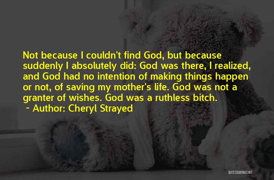 Cheryl Strayed Quotes: Not Because I Couldn't Find God, But Because Suddenly I Absolutely Did: God Was There, I Realized, And God Had