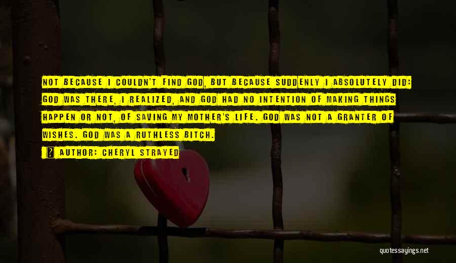 Cheryl Strayed Quotes: Not Because I Couldn't Find God, But Because Suddenly I Absolutely Did: God Was There, I Realized, And God Had