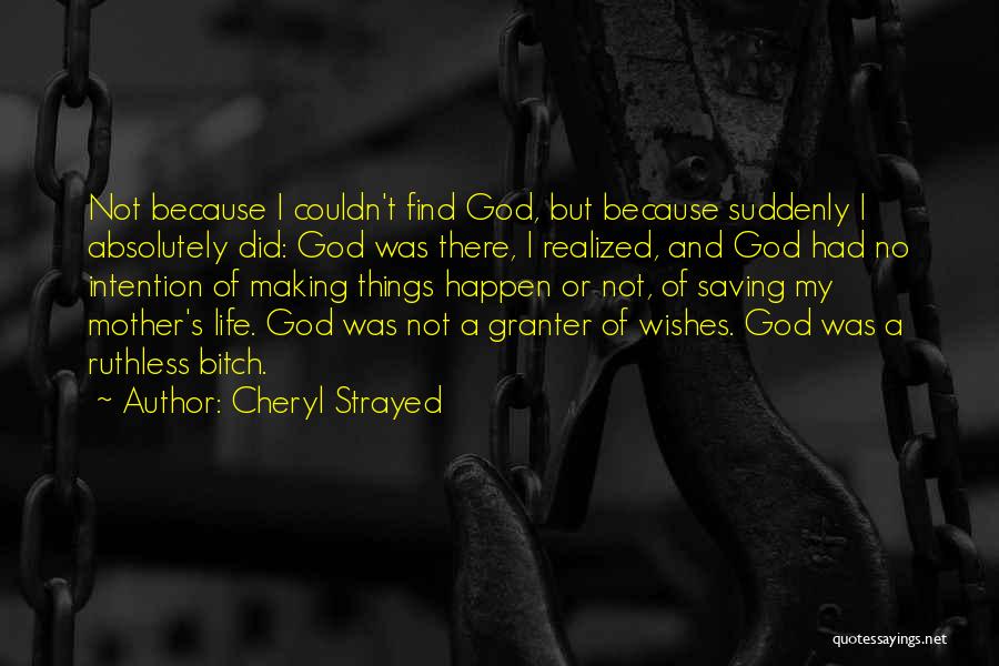 Cheryl Strayed Quotes: Not Because I Couldn't Find God, But Because Suddenly I Absolutely Did: God Was There, I Realized, And God Had
