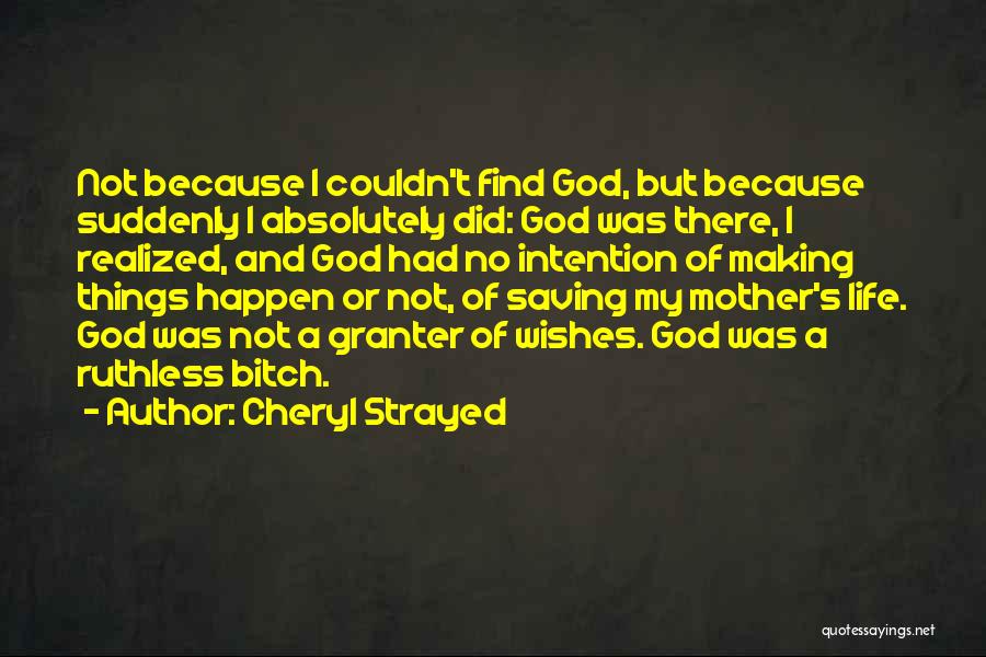 Cheryl Strayed Quotes: Not Because I Couldn't Find God, But Because Suddenly I Absolutely Did: God Was There, I Realized, And God Had