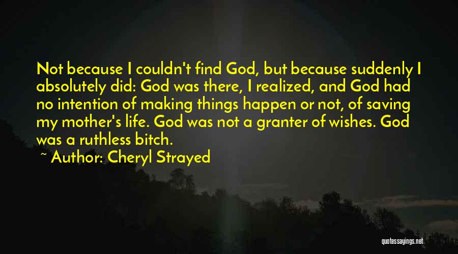 Cheryl Strayed Quotes: Not Because I Couldn't Find God, But Because Suddenly I Absolutely Did: God Was There, I Realized, And God Had