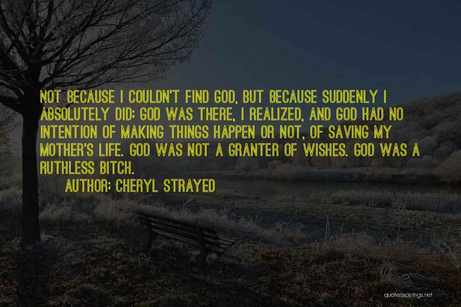Cheryl Strayed Quotes: Not Because I Couldn't Find God, But Because Suddenly I Absolutely Did: God Was There, I Realized, And God Had