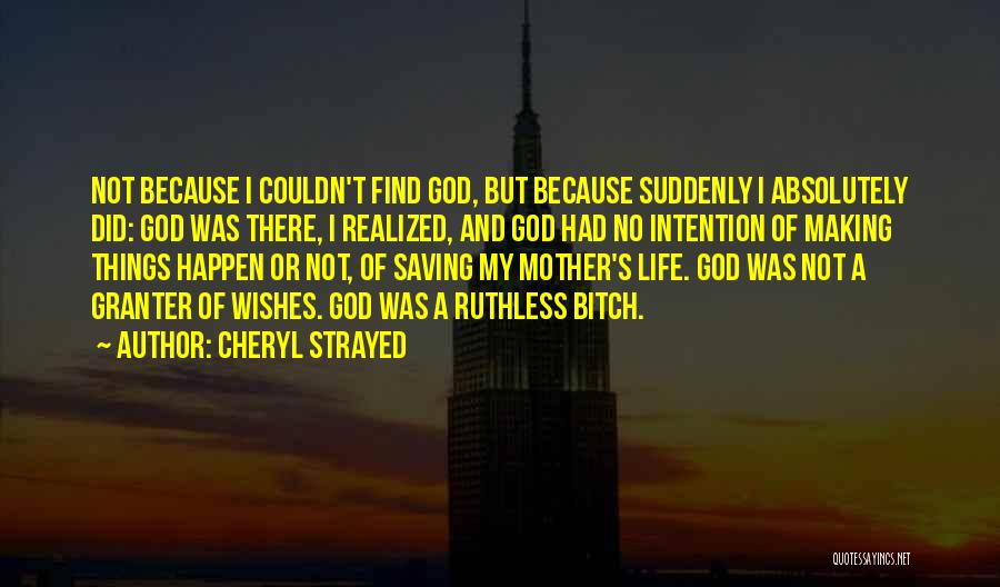 Cheryl Strayed Quotes: Not Because I Couldn't Find God, But Because Suddenly I Absolutely Did: God Was There, I Realized, And God Had