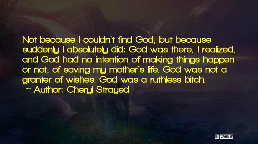 Cheryl Strayed Quotes: Not Because I Couldn't Find God, But Because Suddenly I Absolutely Did: God Was There, I Realized, And God Had
