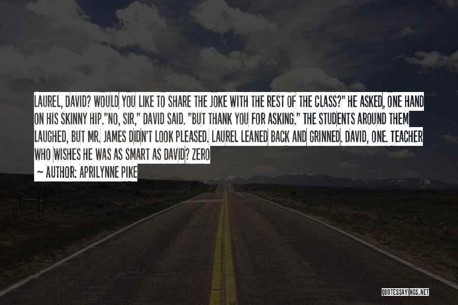 Aprilynne Pike Quotes: Laurel, David? Would You Like To Share The Joke With The Rest Of The Class? He Asked, One Hand On