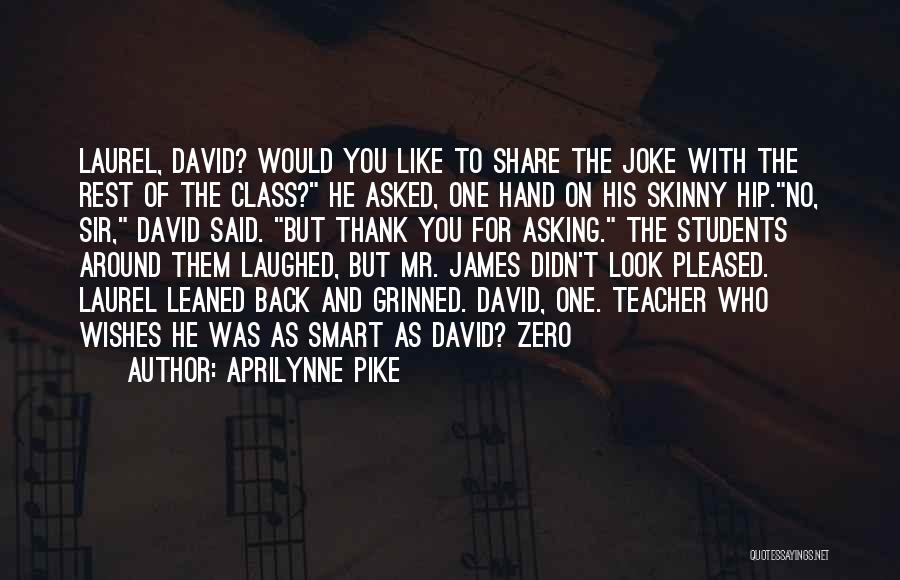 Aprilynne Pike Quotes: Laurel, David? Would You Like To Share The Joke With The Rest Of The Class? He Asked, One Hand On