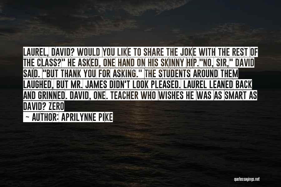 Aprilynne Pike Quotes: Laurel, David? Would You Like To Share The Joke With The Rest Of The Class? He Asked, One Hand On