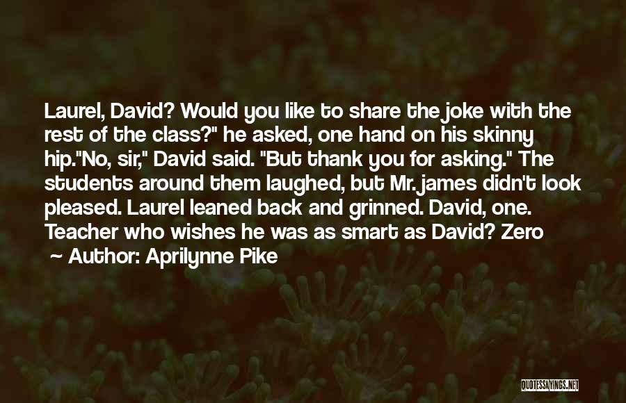 Aprilynne Pike Quotes: Laurel, David? Would You Like To Share The Joke With The Rest Of The Class? He Asked, One Hand On