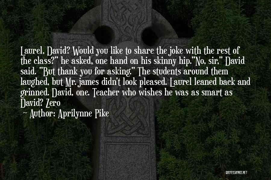 Aprilynne Pike Quotes: Laurel, David? Would You Like To Share The Joke With The Rest Of The Class? He Asked, One Hand On