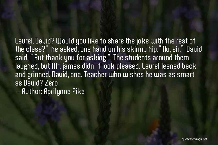 Aprilynne Pike Quotes: Laurel, David? Would You Like To Share The Joke With The Rest Of The Class? He Asked, One Hand On