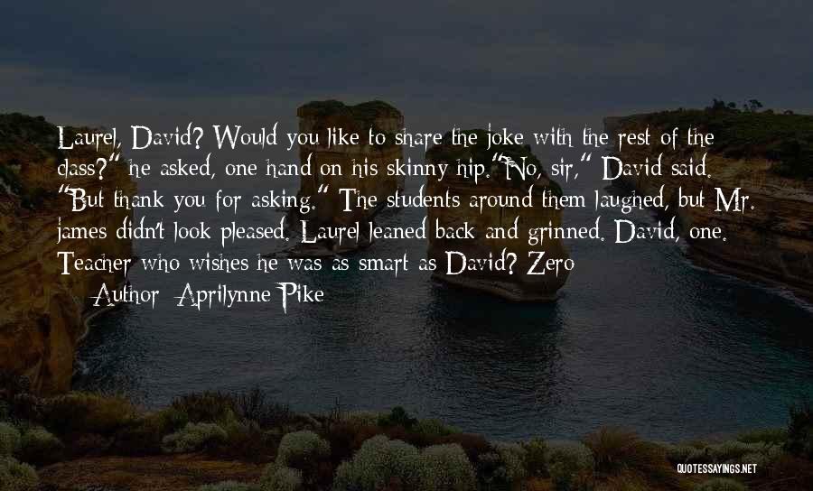 Aprilynne Pike Quotes: Laurel, David? Would You Like To Share The Joke With The Rest Of The Class? He Asked, One Hand On