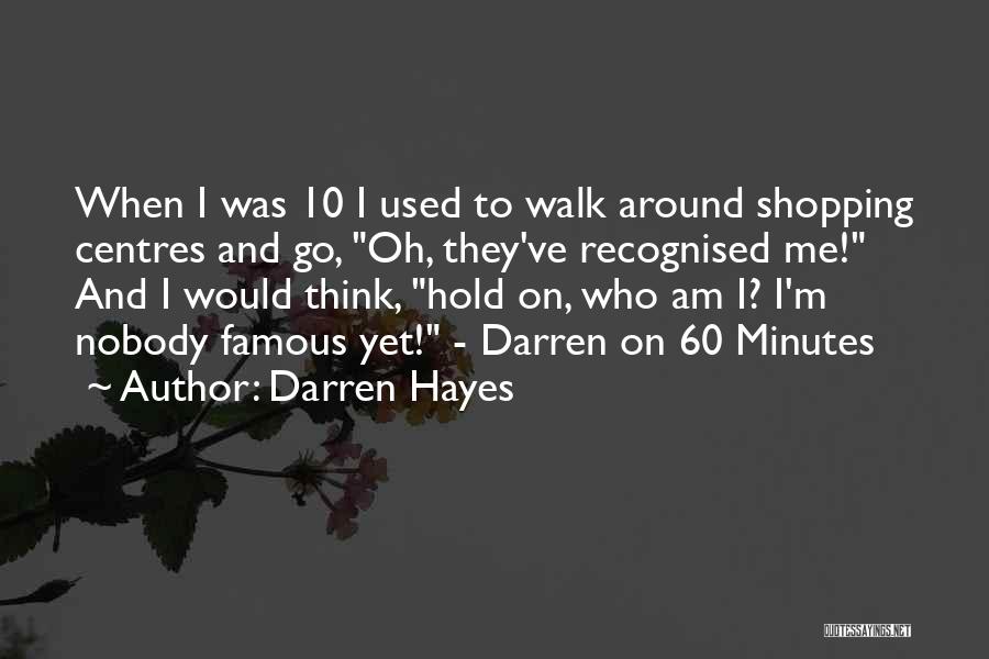 Darren Hayes Quotes: When I Was 10 I Used To Walk Around Shopping Centres And Go, Oh, They've Recognised Me! And I Would