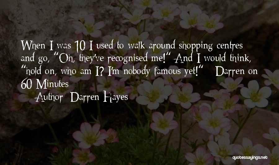 Darren Hayes Quotes: When I Was 10 I Used To Walk Around Shopping Centres And Go, Oh, They've Recognised Me! And I Would