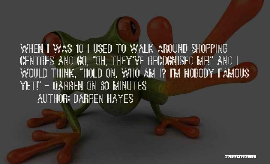 Darren Hayes Quotes: When I Was 10 I Used To Walk Around Shopping Centres And Go, Oh, They've Recognised Me! And I Would