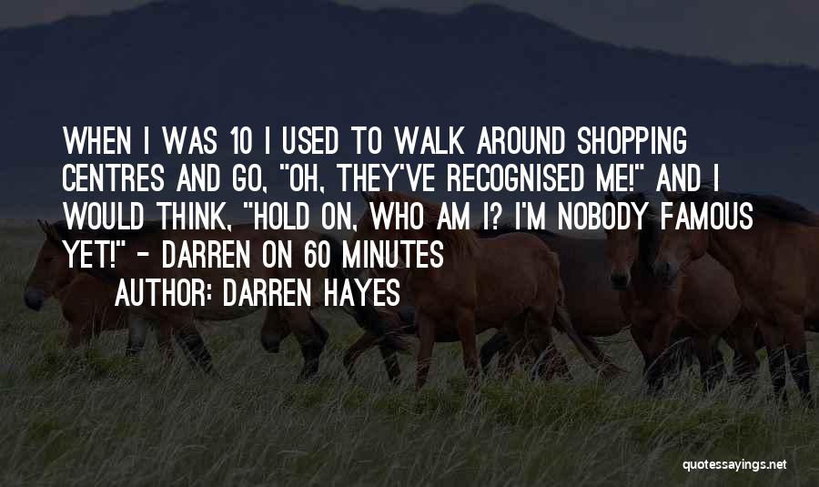 Darren Hayes Quotes: When I Was 10 I Used To Walk Around Shopping Centres And Go, Oh, They've Recognised Me! And I Would