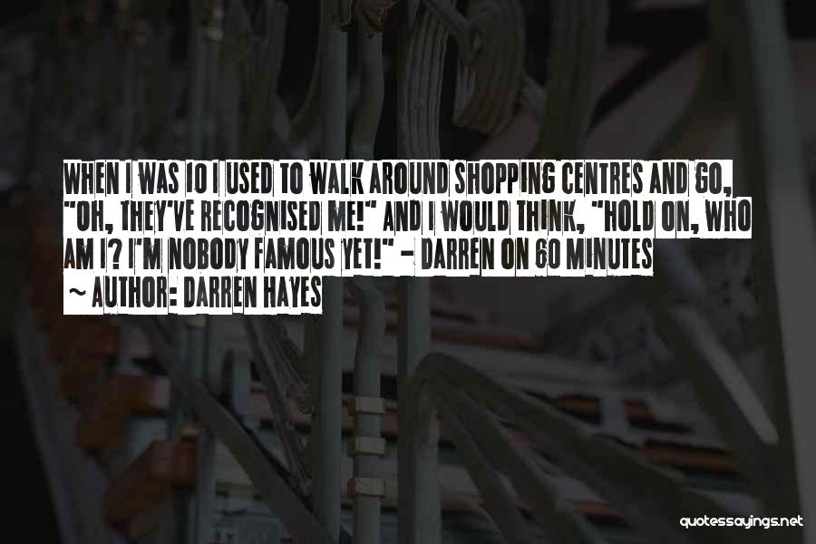 Darren Hayes Quotes: When I Was 10 I Used To Walk Around Shopping Centres And Go, Oh, They've Recognised Me! And I Would