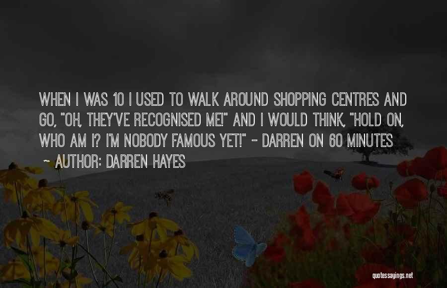 Darren Hayes Quotes: When I Was 10 I Used To Walk Around Shopping Centres And Go, Oh, They've Recognised Me! And I Would